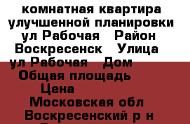 1-комнатная квартира улучшенной планировки, ул.Рабочая › Район ­ Воскресенск › Улица ­ ул.Рабочая › Дом ­ 105 › Общая площадь ­ 34 › Цена ­ 1 650 000 - Московская обл., Воскресенский р-н, Воскресенск г. Недвижимость » Квартиры продажа   . Московская обл.